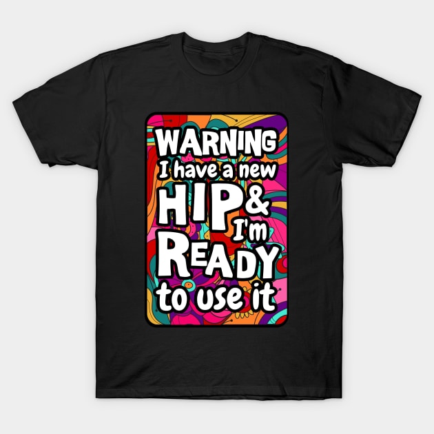 Warning I have a new hip and i'm ready to use it. sarcastic Hip surgery gift, hip recovery gift T-Shirt by Anodyle